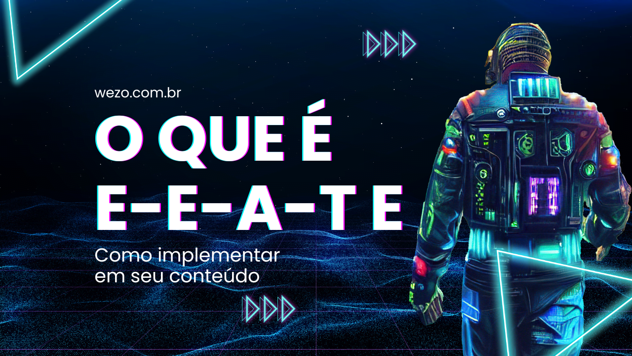 O que é E-E-A-T e como implementar em seu conteúdo